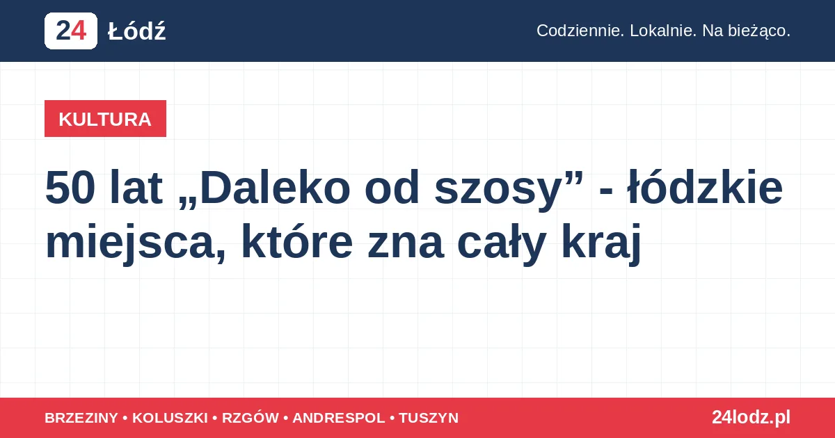 50 lat „Daleko od szosy” - łódzkie miejsca, które zna cały kraj