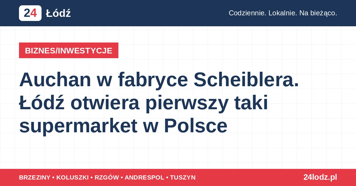 Auchan w fabryce Scheiblera. Łódź otwiera pierwszy taki supermarket w Polsce