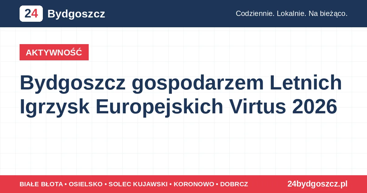 Bydgoszcz gospodarzem Letnich Igrzysk Europejskich Virtus 2026