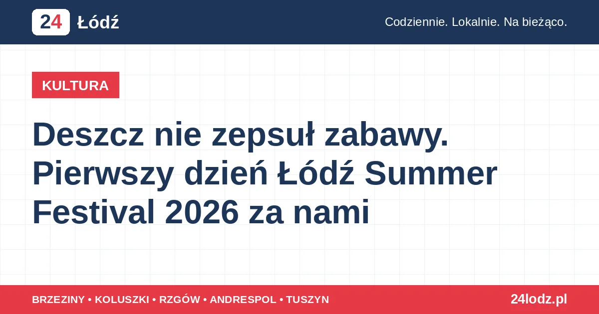Deszcz nie zepsuł zabawy. Pierwszy dzień Łódź Summer Festival 2026 za nami