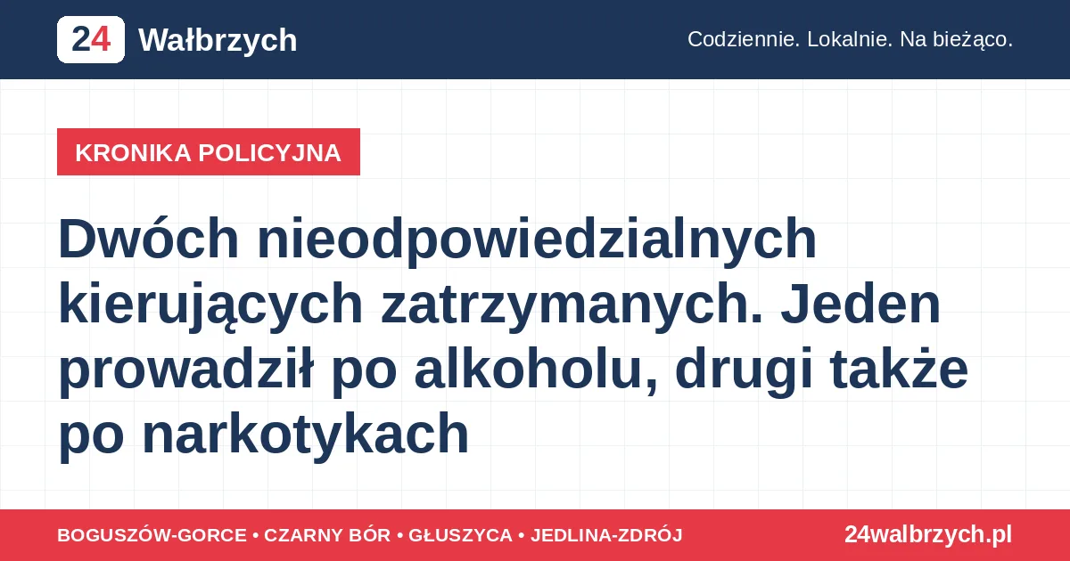 Dwóch nieodpowiedzialnych kierujących zatrzymanych. Jeden prowadził po alkoholu, drugi także po narkotykach