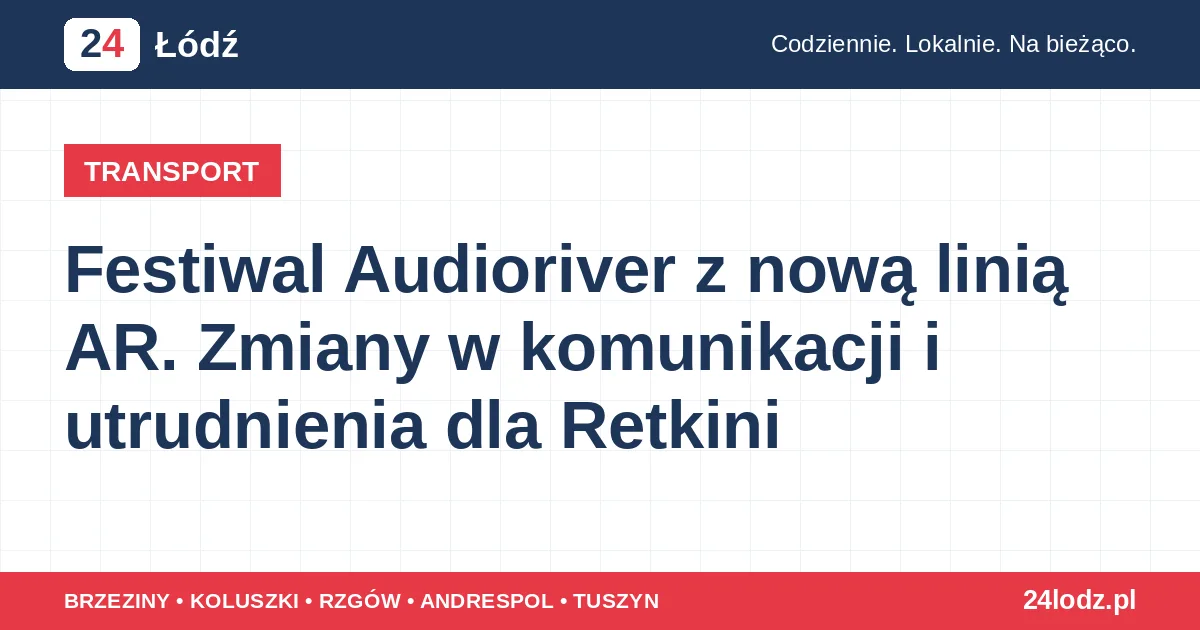 Festiwal Audioriver z nową linią AR. Zmiany w komunikacji i utrudnienia dla Retkini