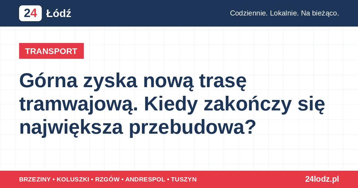Górna zyska nową trasę tramwajową. Kiedy zakończy się największa przebudowa?