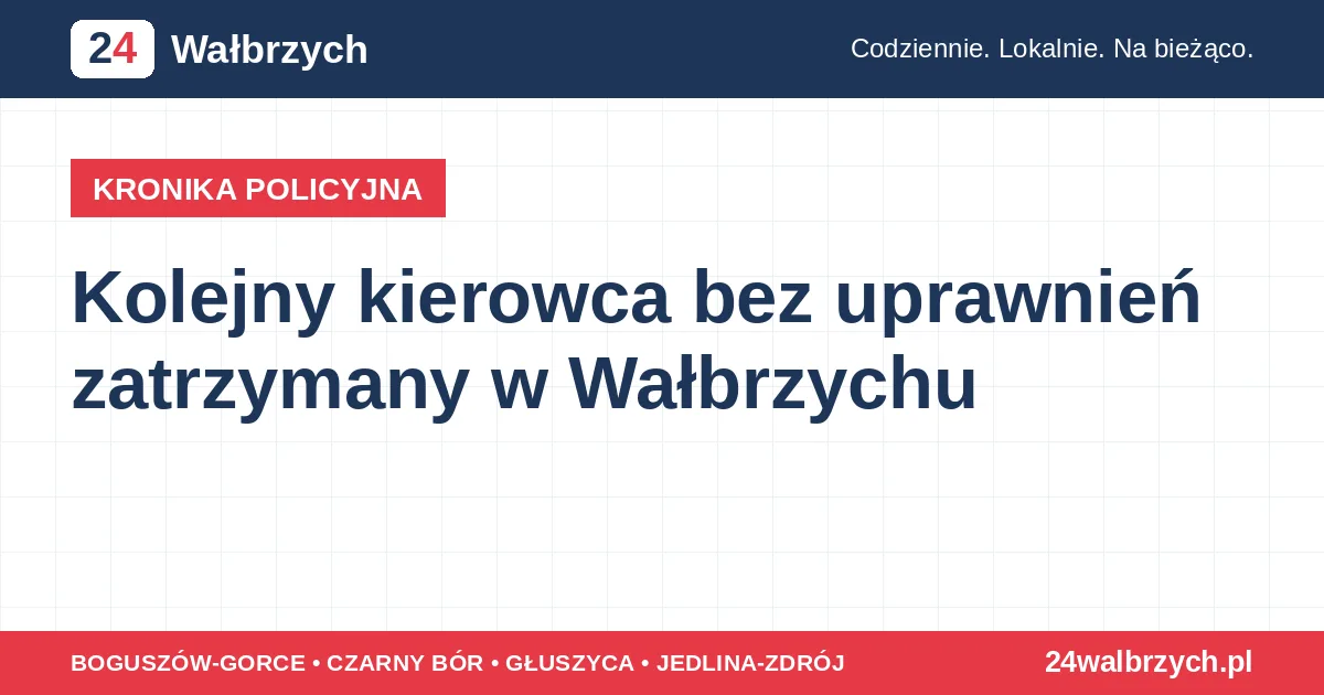 Kolejny kierowca bez uprawnień zatrzymany w Wałbrzychu