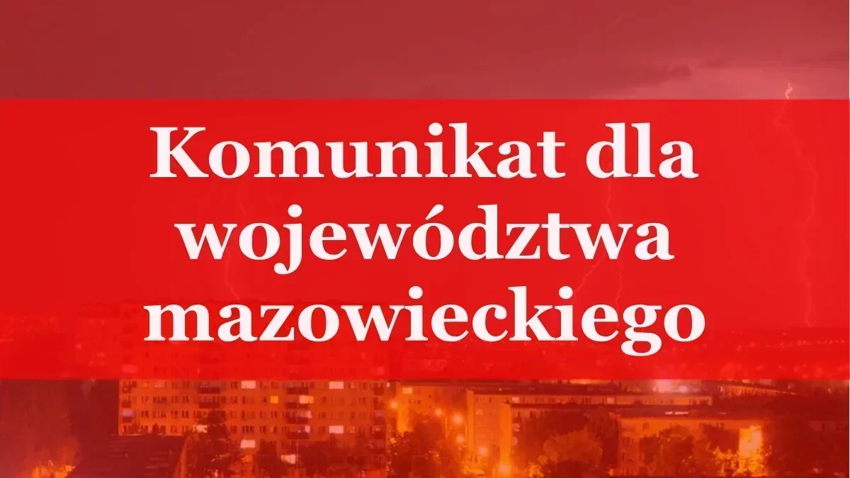 Komunikat dla mieszkańców województwa mazowieckiego. Zacznie się już po weekendzie!