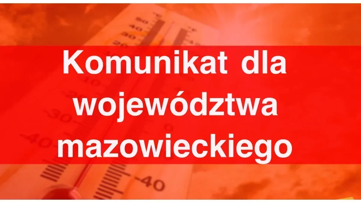 Komunikat dla woj. mazowieckiego. Zacznie się wkrótce! Służby apelują, chodzi o zdrowie