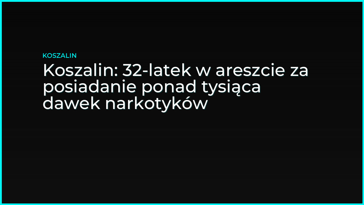 Koszalin: 32-latek w areszcie za posiadanie ponad tysiąca dawek narkotyków