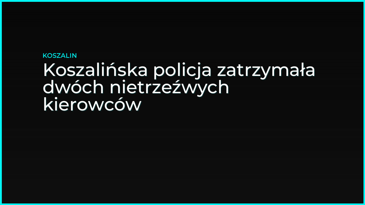 Koszalińska policja zatrzymała dwóch nietrzeźwych kierowców