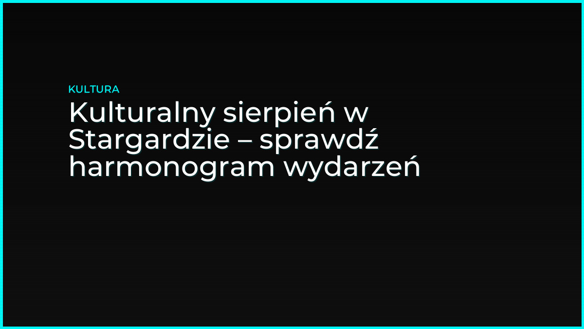Kulturalny sierpień w Stargardzie – sprawdź harmonogram wydarzeń