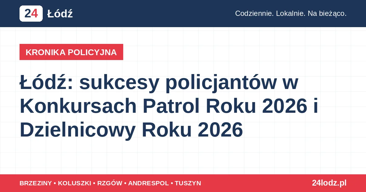 Łódź: sukcesy policjantów w Konkursach Patrol Roku 2026 i Dzielnicowy Roku 2026 Łódzki garnizon zwyciężył w regionalnych eliminacjach Patrol Roku 2026 i Dzielnicowy Roku 2026 - trzy miejsca na podium. przed chwilą