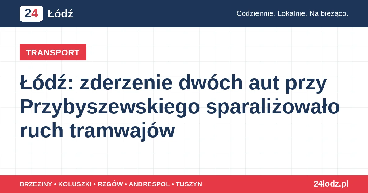 Łódź: zderzenie dwóch aut przy Przybyszewskiego sparaliżowało ruch tramwajów