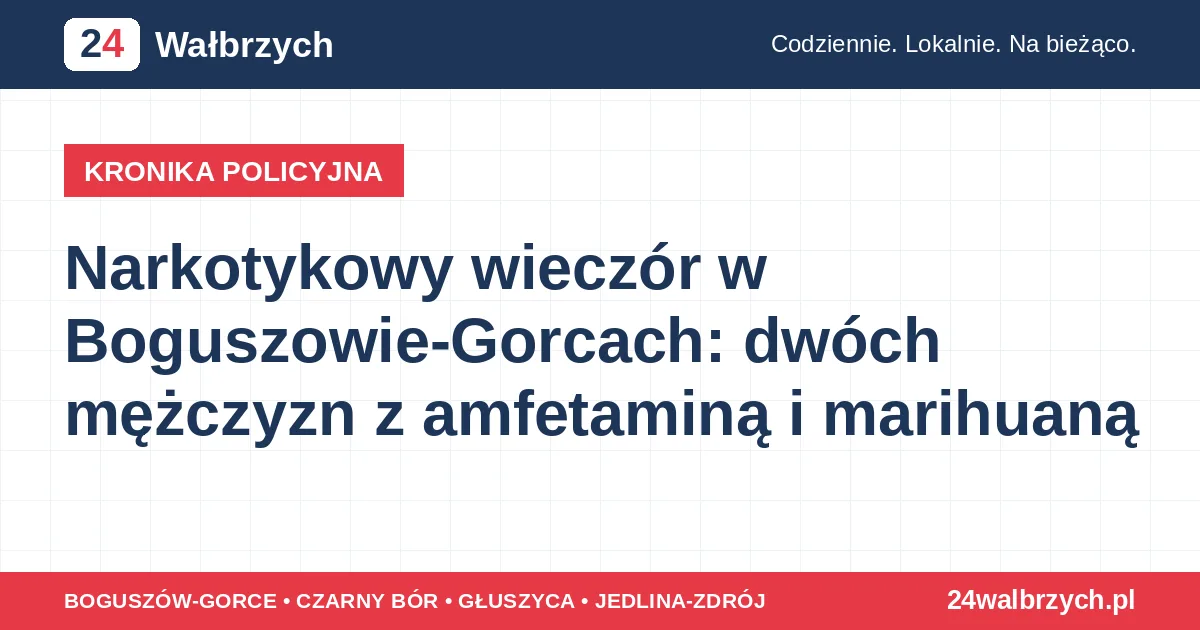 Narkotykowy wieczór w Boguszowie-Gorcach: dwóch mężczyzn z amfetaminą i marihuaną