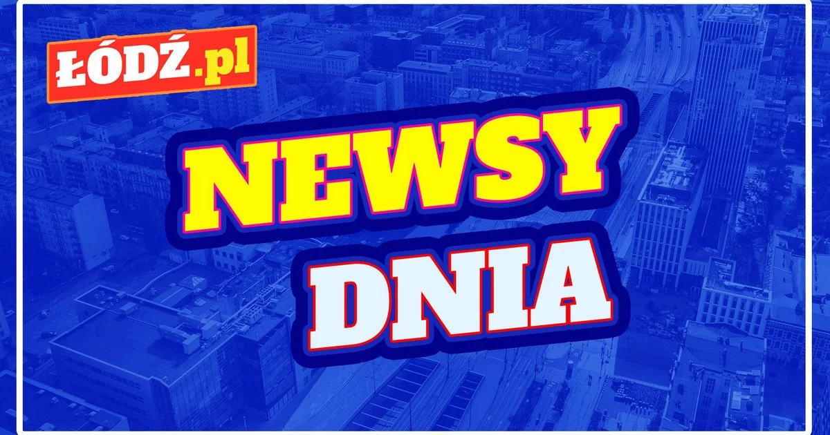 Newsy dnia. Sprawdź, czym w czwartek żyła Łódź!
