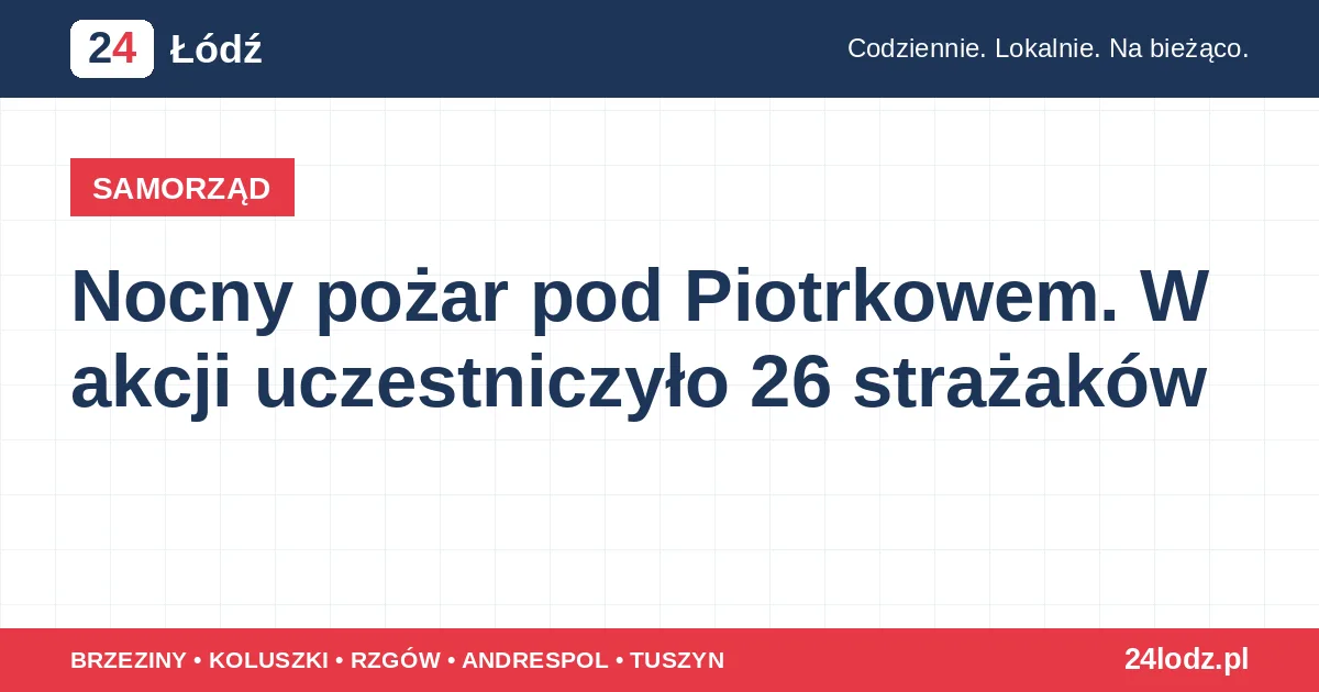 Nocny pożar pod Piotrkowem. W akcji uczestniczyło 26 strażaków