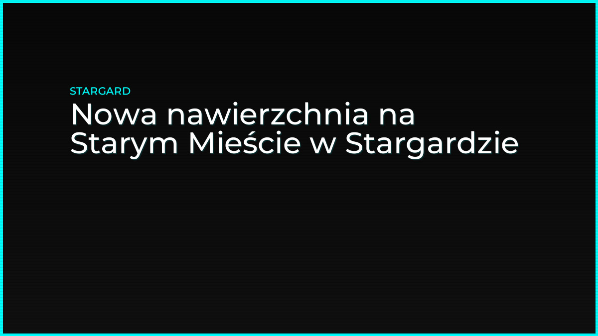 Nowa nawierzchnia na Starym Mieście w Stargardzie
