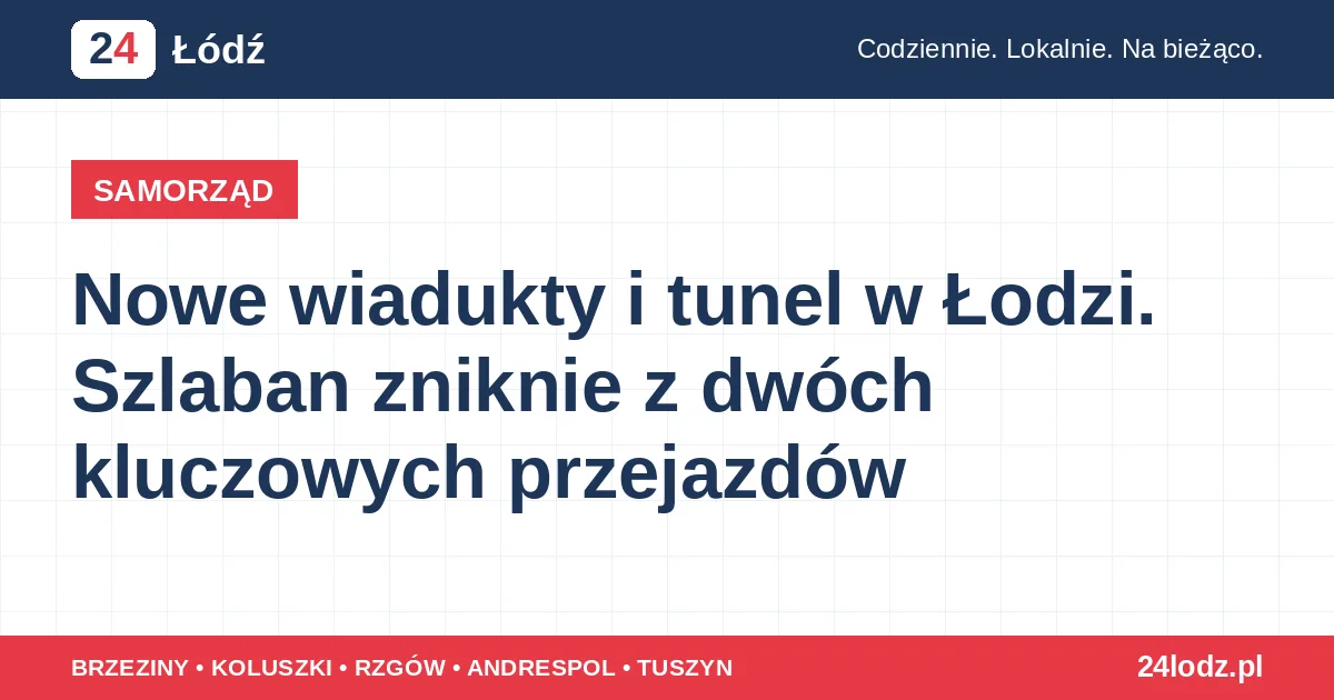 Nowe wiadukty i tunel w Łodzi. Szlaban zniknie z dwóch kluczowych przejazdów