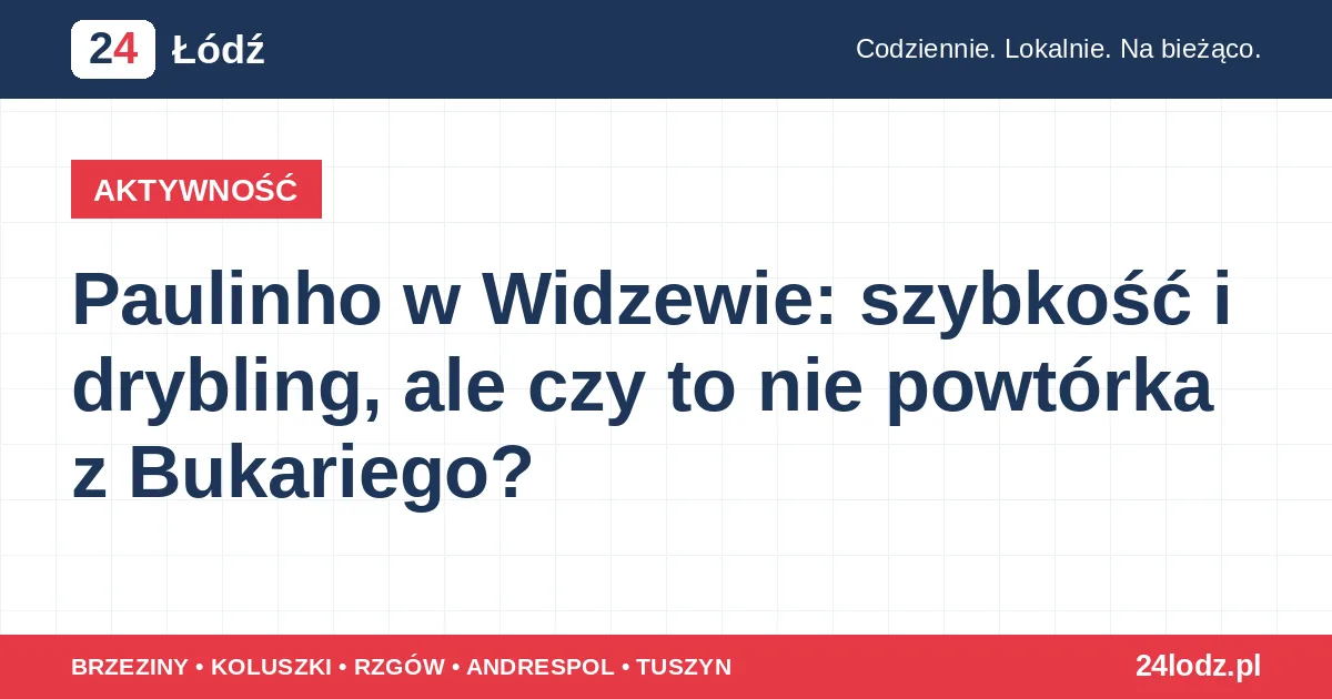 Paulinho w Widzewie: szybkość i drybling, ale czy to nie powtórka z Bukariego?
