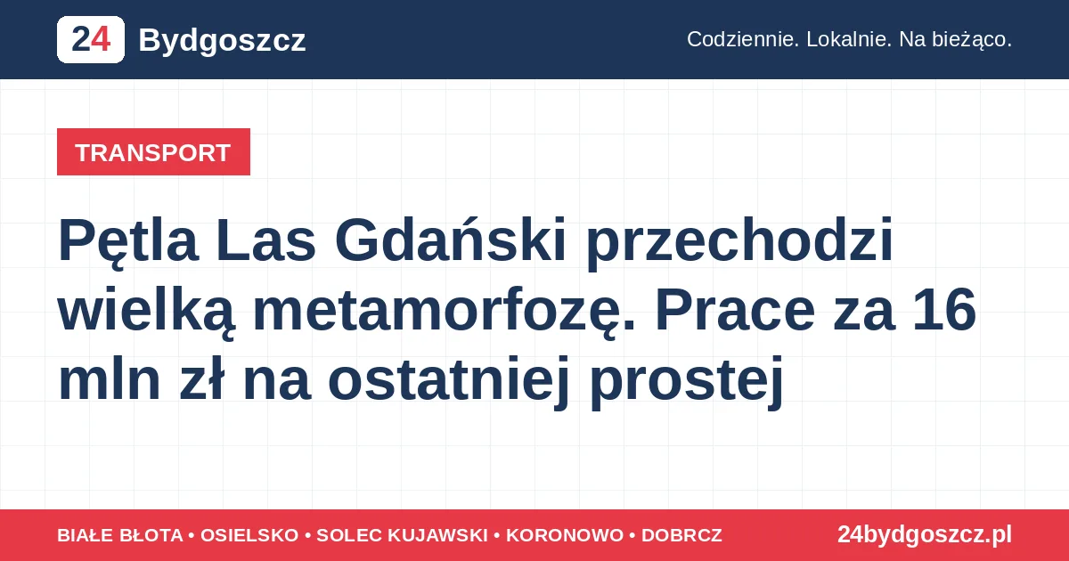 Pętla Las Gdański przechodzi wielką metamorfozę. Prace za 16 mln zł na ostatniej prostej