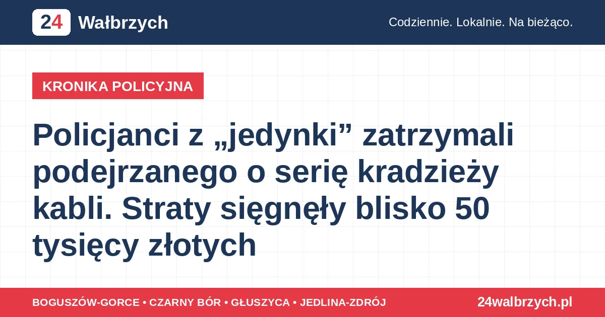 Policjanci z „jedynki” zatrzymali podejrzanego o serię kradzieży kabli. Straty sięgnęły blisko 50 tysięcy złotych