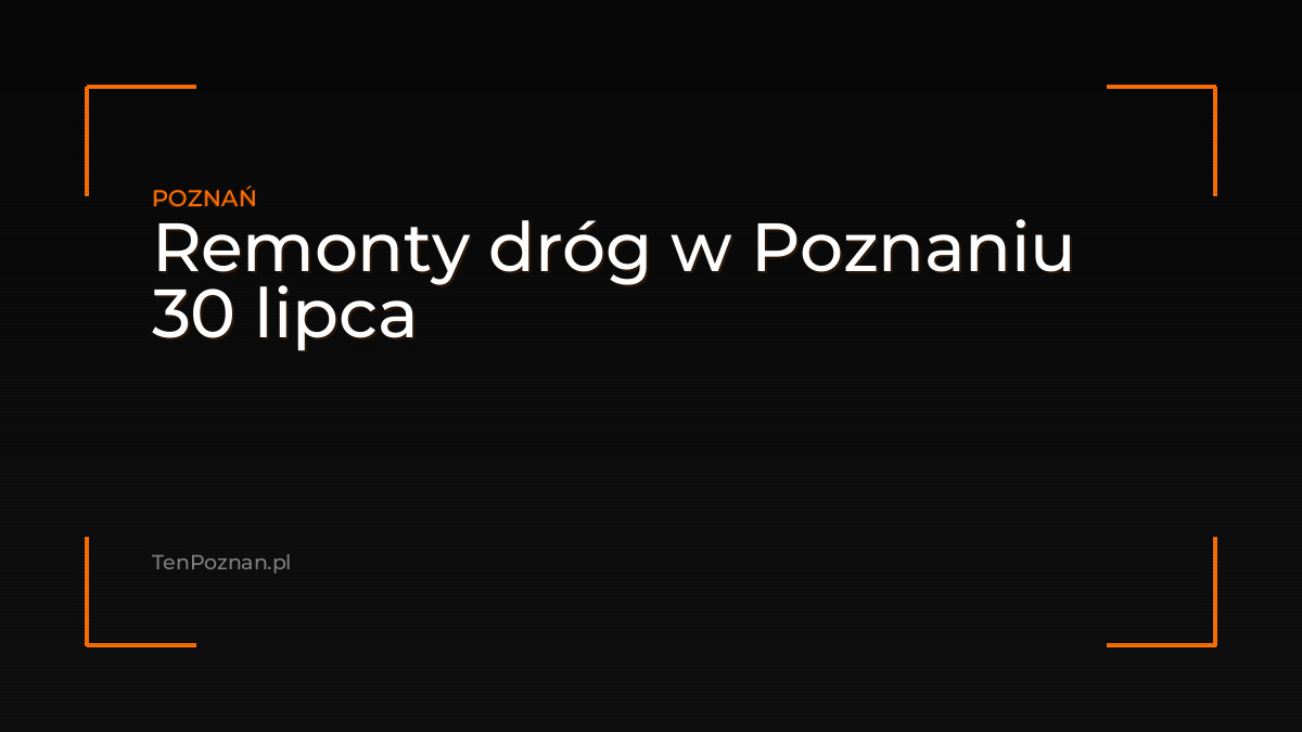 Remonty dróg w Poznaniu 30 lipca