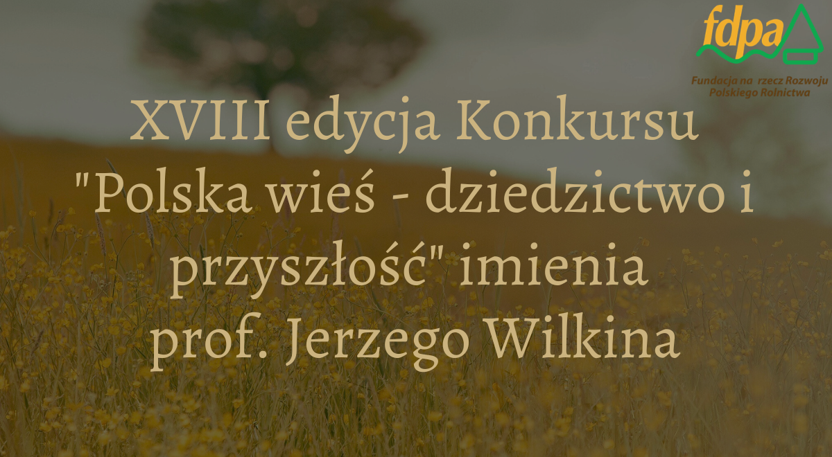 Ruszyła XVIII edycja konkursu „Polska wieś – dziedzictwo i przyszłość” imienia Profesora Jerzego Wilkina