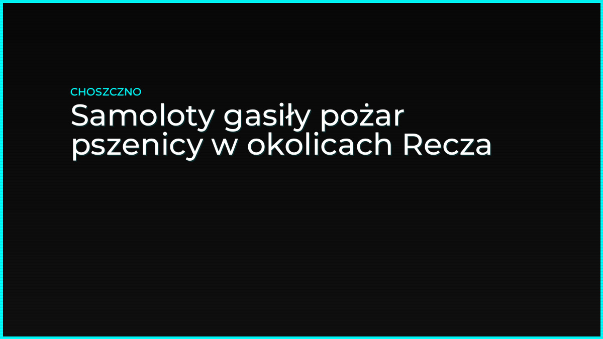 Samoloty gasiły pożar pszenicy w okolicach Recza