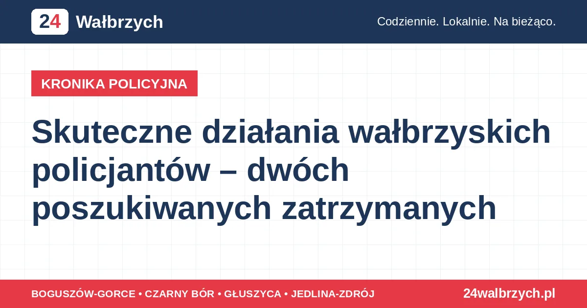 Skuteczne działania wałbrzyskich policjantów – dwóch poszukiwanych zatrzymanych