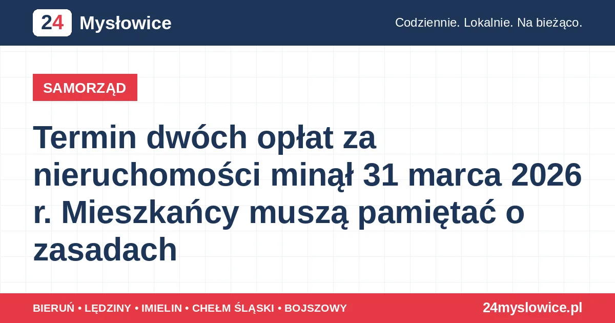 Termin dwóch opłat za nieruchomości minął 31 marca 2026 r. Mieszkańcy muszą pamiętać o zasadach