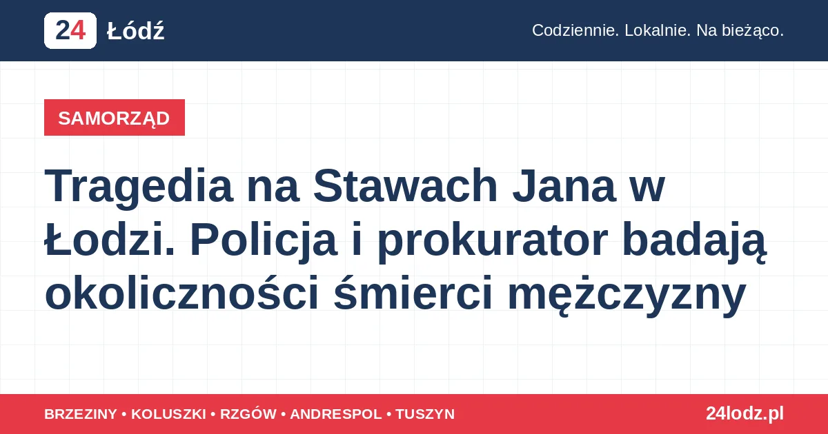 Tragedia na Stawach Jana w Łodzi. Policja i prokurator badają okoliczności śmierci mężczyzny