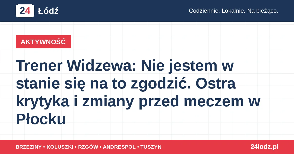 Trener Widzewa: Nie jestem w stanie się na to zgodzić. Ostra krytyka i zmiany przed meczem w Płocku