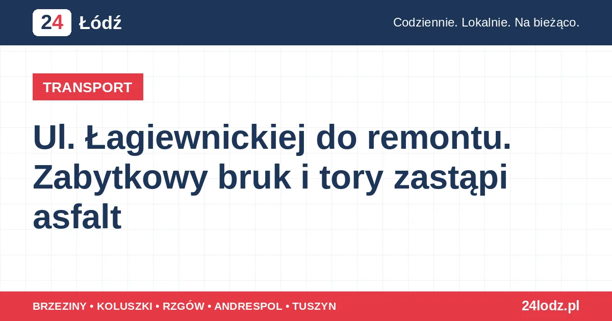 Ul. Łagiewnickiej do remontu. Zabytkowy bruk i tory zastąpi asfalt