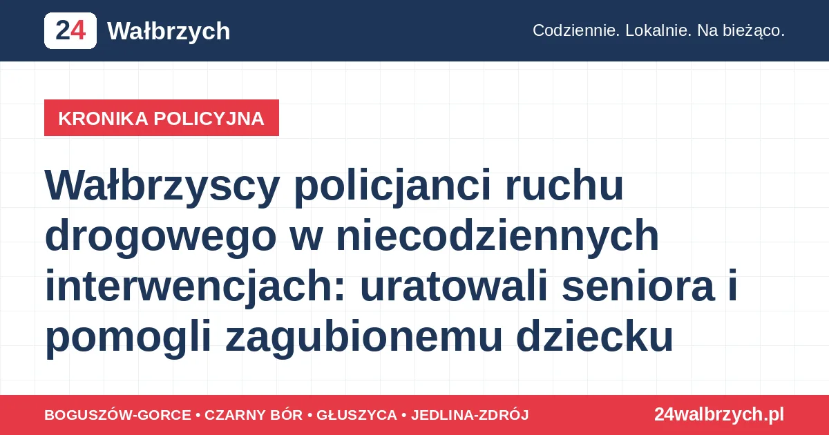 Wałbrzyscy policjanci ruchu drogowego w niecodziennych interwencjach: uratowali seniora i pomogli zagubionemu dziecku