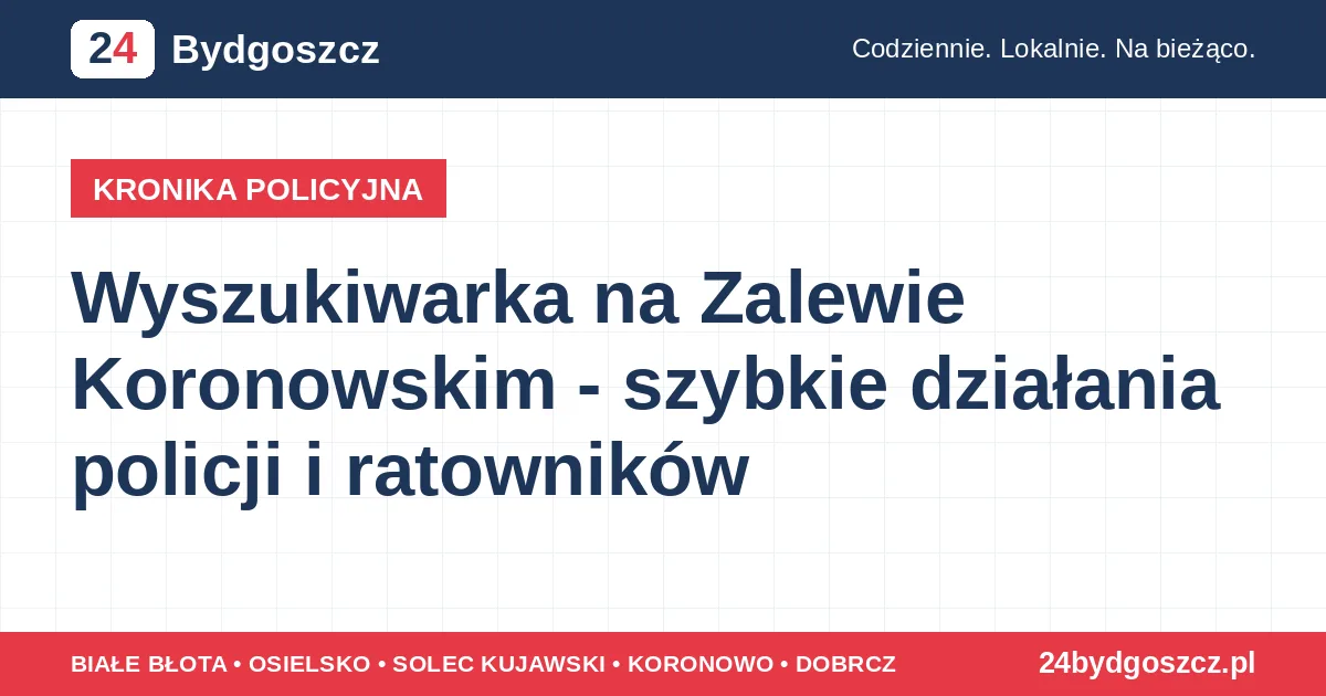 Wyszukiwarka na Zalewie Koronowskim - szybkie działania policji i ratowników