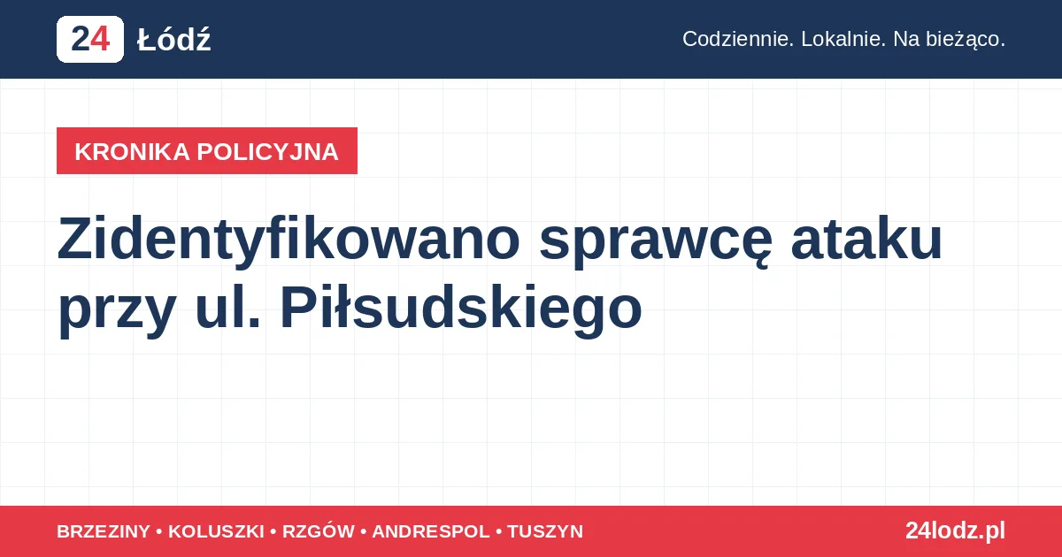 Zidentyfikowano sprawcę ataku przy ul. Piłsudskiego