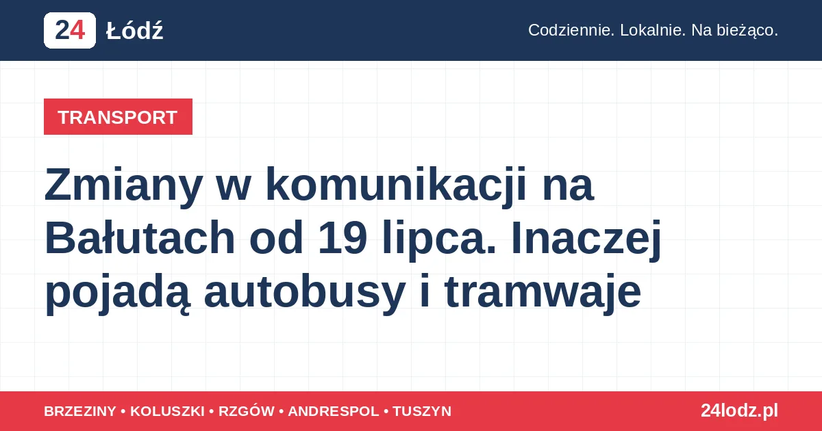 Zmiany w komunikacji na Bałutach od 19 lipca. Inaczej pojadą autobusy i tramwaje